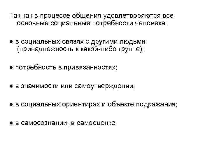 Так как в процессе общения удовлетворяются все  основные социальные потребности человека:  ●