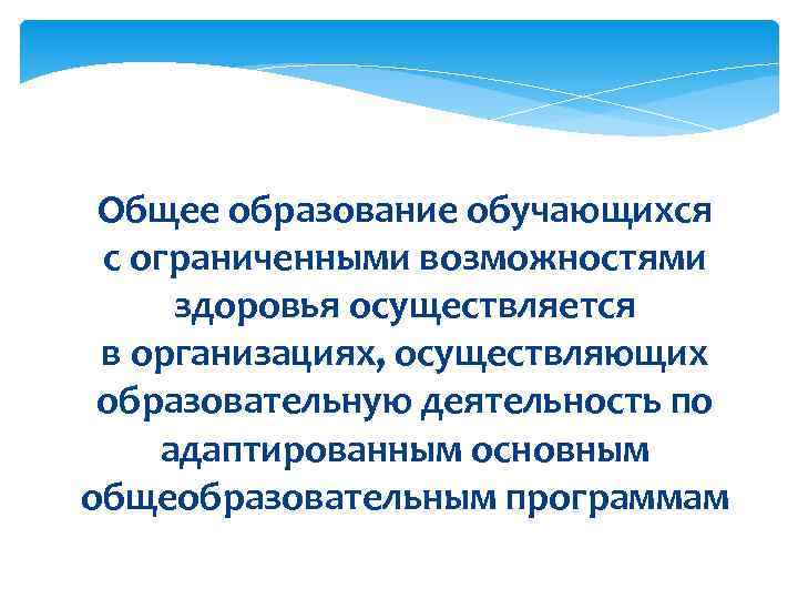  Общее образование обучающихся  с ограниченными возможностями  здоровья осуществляется  в организациях,