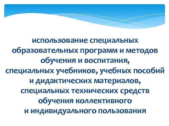   использование специальных  образовательных программ и методов  обучения и воспитания, 