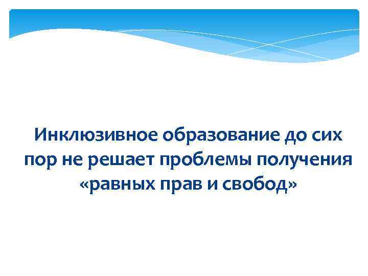  Инклюзивное образование до сих пор не решает проблемы получения   «равных прав