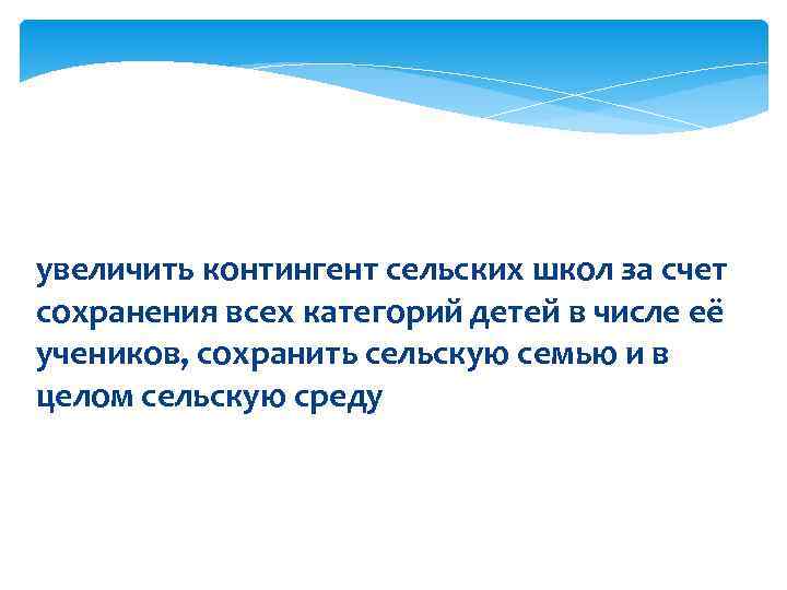увеличить контингент сельских школ за счет сохранения всех категорий детей в числе её учеников,