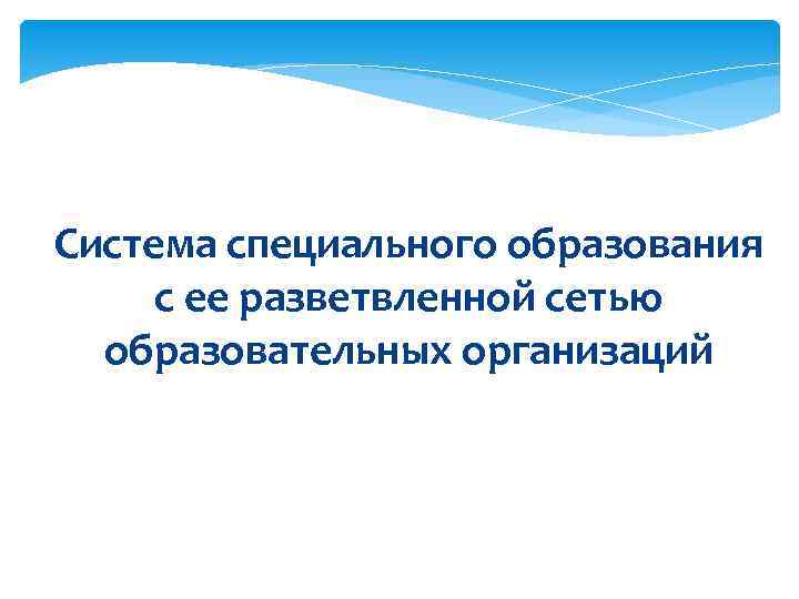 Система специального образования  с ее разветвленной сетью  образовательных организаций 