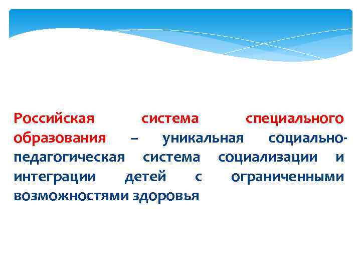 Российская система специального образования – уникальная социально- педагогическая система социализации и интеграции  детей