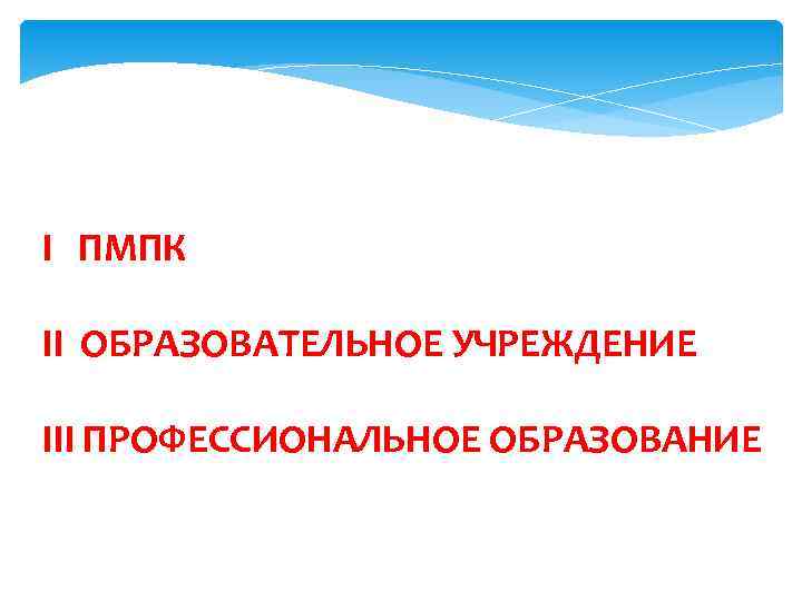 I  ПМПК II ОБРАЗОВАТЕЛЬНОЕ УЧРЕЖДЕНИЕ  III ПРОФЕССИОНАЛЬНОЕ ОБРАЗОВАНИЕ 