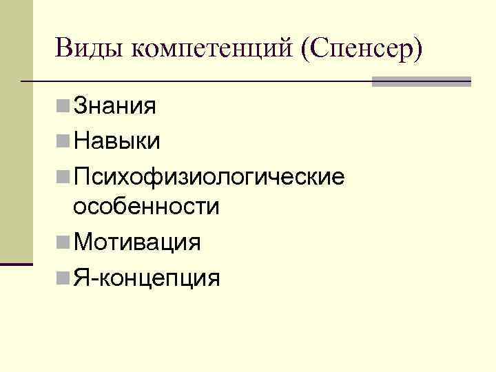 Виды компетенций (Спенсер) n Знания n Навыки n Психофизиологические  особенности n Мотивация n