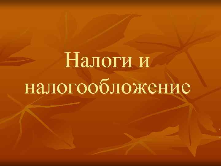   Налоги и налогообложение   . 