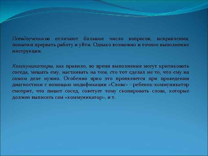 Псевдоучеников отличают большое число вопросов, исправления, попытки прервать работу и уйти. Однако возможно и