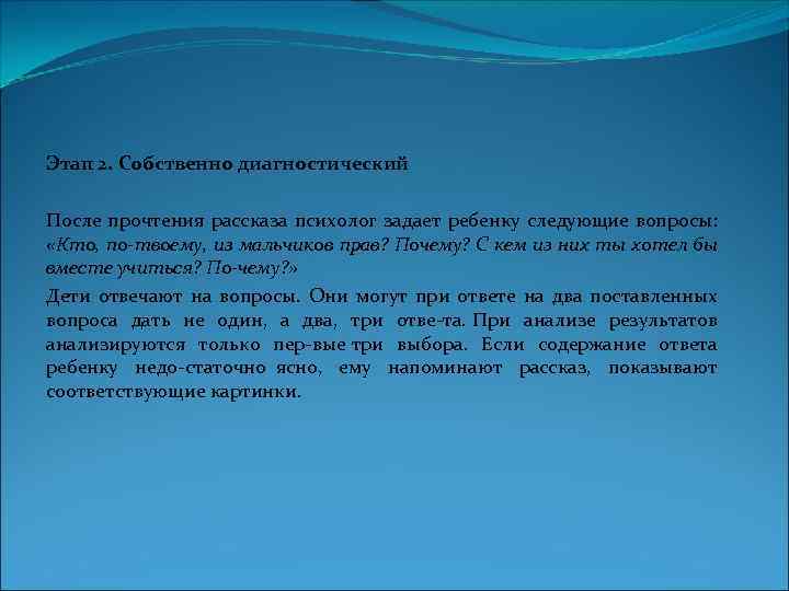 Этап 2. Собственно диагностический После прочтения рассказа психолог задает ребенку следующие вопросы: «Кто, по