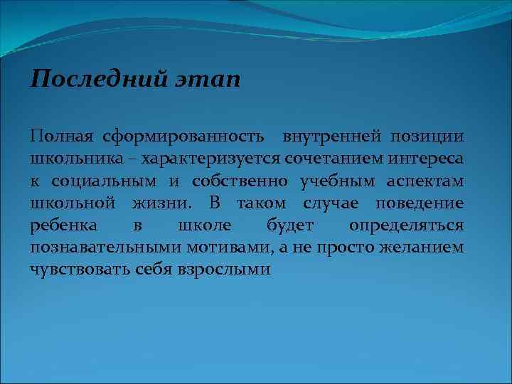 Последний этап Полная сформированность внутренней позиции школьника – характеризуется сочетанием интереса к социальным и