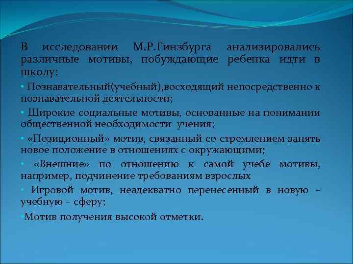 В исследовании М. Р. Гинзбурга анализировались различные мотивы, побуждающие ребенка идти в школу: •