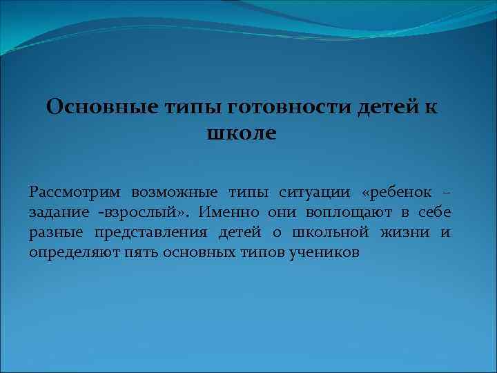 Основные типы готовности детей к школе Рассмотрим возможные типы ситуации «ребенок – задание взрослый»