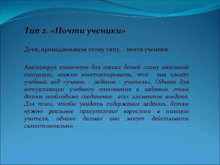 Тип 2. «Почти ученики» Дети, принадлежащие этому типу, почти ученики. Анализируя типичную для таких