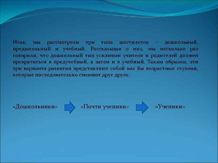 Итак, мы рассмотрели три типа шестилеток – дошкольный, предшкольный и учебный. Рассказывая о них,