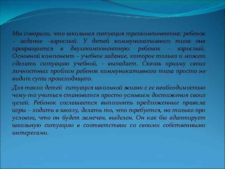 Мы говорили, что школьная ситуация трехкомпонентна: ребенок – задание –взрослый. У детей коммуникативного типа