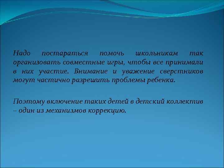 Надо постараться помочь школьникам так организовать совместные игры, чтобы все принимали в них участие.