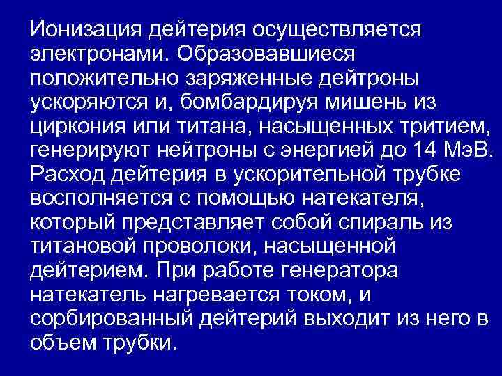 Ионизация дейтерия осуществляется электронами. Образовавшиеся положительно заряженные дейтроны ускоряются и, бомбардируя мишень из циркония Ионизация дейтерия осуществляется электронами. Образовавшиеся положительно заряженные дейтроны ускоряются и, бомбардируя мишень из циркония
