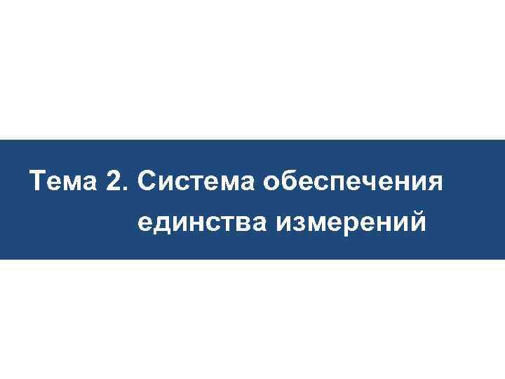 Тема 2. Система обеспечения   единства измерений 