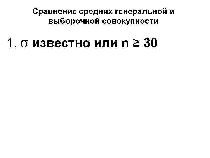   Сравнение средних генеральной и  выборочной совокупности 1. σ известно или n