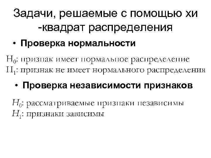 Задачи, решаемые с помощью хи -квадрат распределения • Проверка нормальности • Проверка независимости признаков