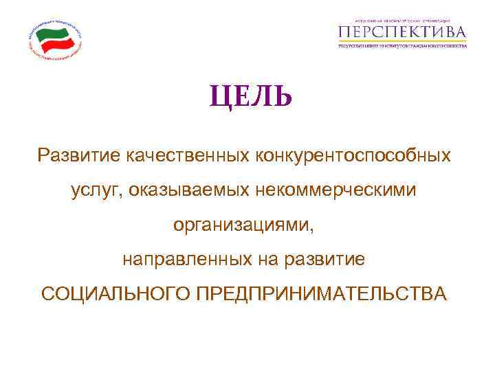    ЦЕЛЬ Развитие качественных конкурентоспособных услуг, оказываемых некоммерческими    организациями,