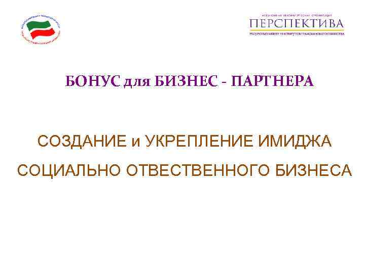   БОНУС для БИЗНЕС - ПАРТНЕРА СОЗДАНИЕ и УКРЕПЛЕНИЕ ИМИДЖА СОЦИАЛЬНО ОТВЕСТВЕННОГО БИЗНЕСА