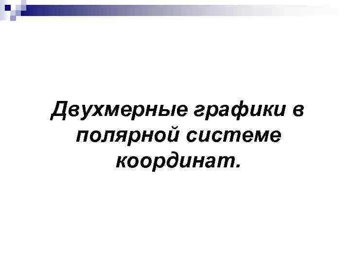 Двухмерные графики в полярной системе координат. Двухмерные графики в полярной системе координат.