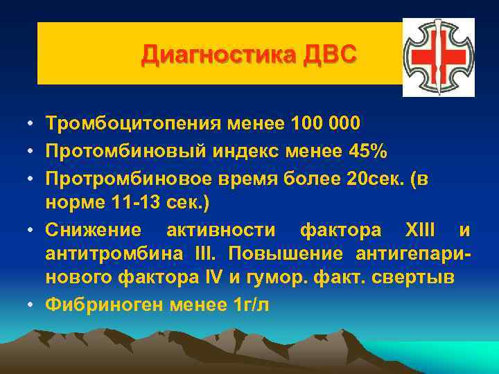 Диагностика ДВС • Тромбоцитопения менее 100 000 • Протомбиновый индекс менее 45% • Протромбиновое