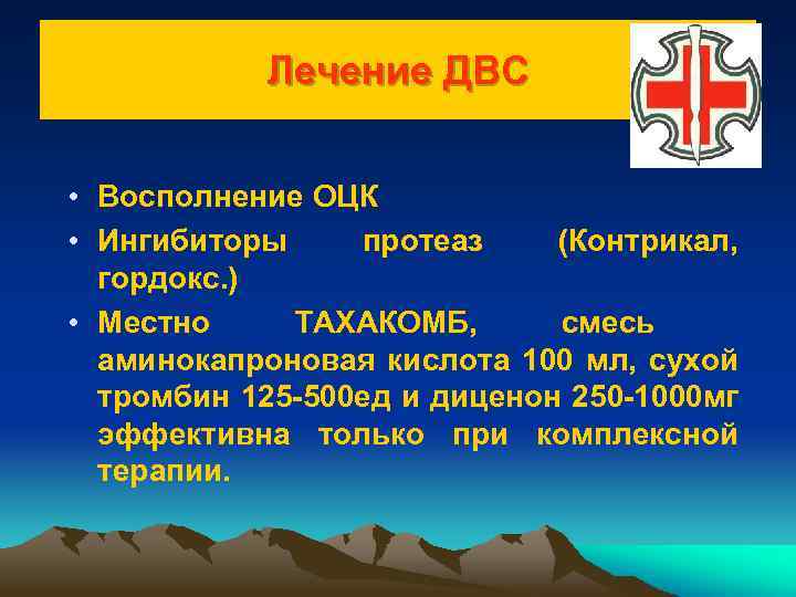 Лечение ДВС • Восполнение ОЦК • Ингибиторы протеаз (Контрикал, гордокс. ) • Местно ТАХАКОМБ,