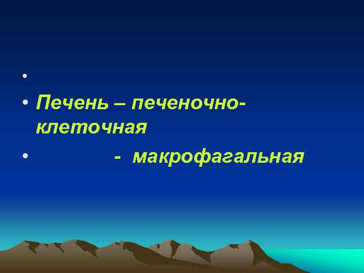  • • Печень – печеночноклеточная • - макрофагальная 