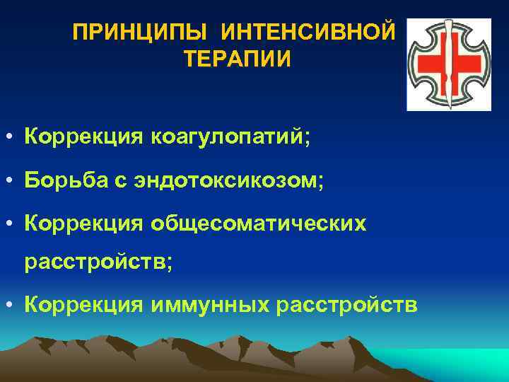 ПРИНЦИПЫ ИНТЕНСИВНОЙ ТЕРАПИИ • Коррекция коагулопатий; • Борьба с эндотоксикозом; • Коррекция общесоматических расстройств;