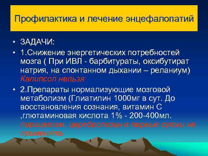 Профилактика и лечение энцефалопатий • ЗАДАЧИ: • 1. Снижение энергетических потребностей мозга ( При
