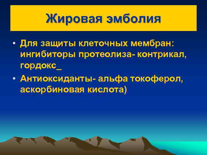 Жировая эмболия • Для защиты клеточных мембран: ингибиторы протеолиза- контрикал, гордокс_ • Антиоксиданты- альфа
