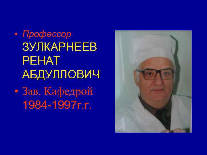 • Профессор ЗУЛКАРНЕЕВ РЕНАТ АБДУЛЛОВИЧ • Зав. Кафедрой 1984 -1997 • Профессор ЗУЛКАРНЕЕВ РЕНАТ АБДУЛЛОВИЧ • Зав. Кафедрой 1984 -1997