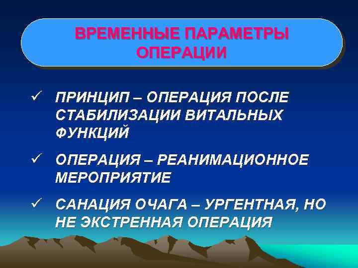 ВРЕМЕННЫЕ ПАРАМЕТРЫ ОПЕРАЦИИ ü ПРИНЦИП – ОПЕРАЦИЯ ПОСЛЕ СТАБИЛИЗАЦИИ ВИТАЛЬНЫХ ФУНКЦИЙ ü ОПЕРАЦИЯ –