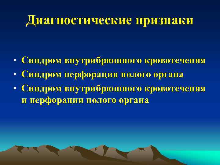 Диагностические признаки • Синдром внутрибрюшного кровотечения • Синдром перфорации полого органа • Синдром внутрибрюшного