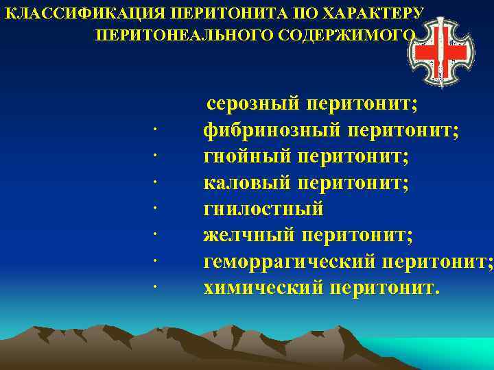 КЛАССИФИКАЦИЯ ПЕРИТОНИТА ПО ХАРАКТЕРУ ПЕРИТОНЕАЛЬНОГО СОДЕРЖИМОГО серозный перитонит; · фибринозный перитонит; · гнойный перитонит;