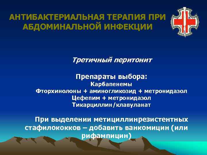 АНТИБАКТЕРИАЛЬНАЯ ТЕРАПИЯ ПРИ АБДОМИНАЛЬНОЙ ИНФЕКЦИИ Третичный перитонит Препараты выбора: Карбапенемы Фторхинолоны + аминогликозид +