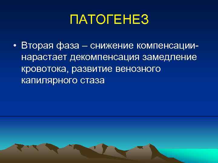 ПАТОГЕНЕЗ • Вторая фаза – снижение компенсациинарастает декомпенсация замедление кровотока, развитие венозного капилярного стаза