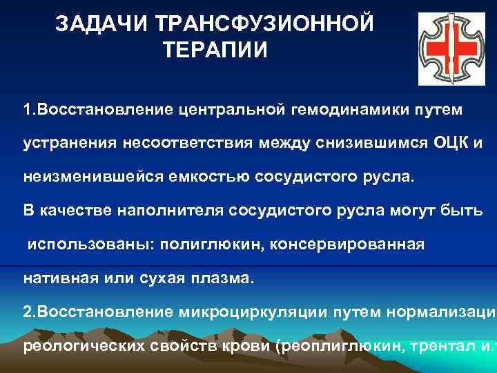 ЗАДАЧИ ТРАНСФУЗИОННОЙ ТЕРАПИИ 1. Восстановление центральной гемодинамики путем устранения несоответствия между снизившимся ОЦК и