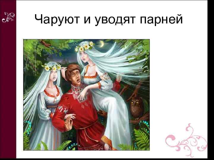 Чаруют и уводят парней 
