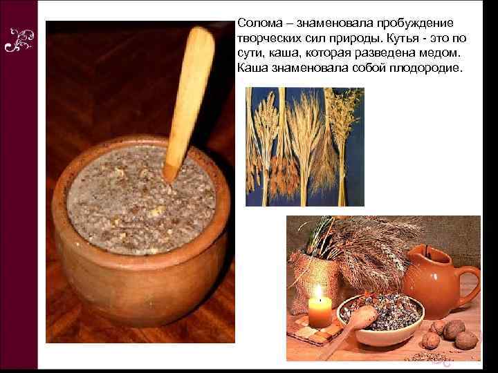 Солома – знаменовала пробуждение творческих сил природы. Кутья - это по сути, каша, которая