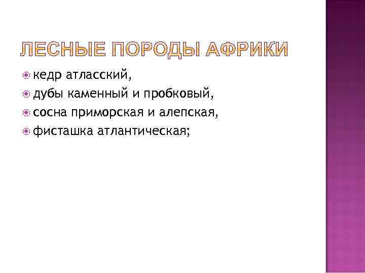  кедр атласский, дубы каменный и пробковый, сосна приморская и алепская, фисташка атлантическая; 