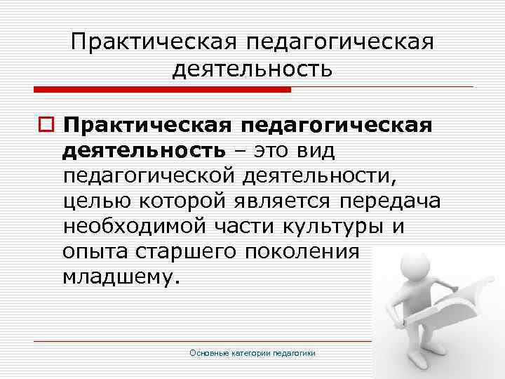 Практическая педагогическая деятельность o Практическая педагогическая деятельность – это вид педагогической деятельности, целью которой