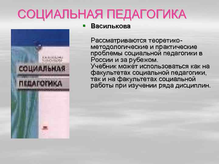 СОЦИАЛЬНАЯ ПЕДАГОГИКА § Василькова Рассматриваются теоретикометодологические и практические проблемы социальной педагогики в России и