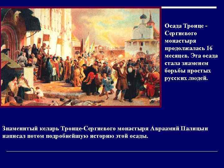 Осада Троице - Сергиевого монастыря продолжалась 16 месяцев. Эта осада стала знаменем борьбы простых