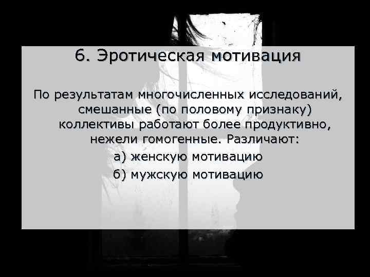6. Эротическая мотивация По результатам многочисленных исследований, смешанные (по половому признаку) коллективы работают более