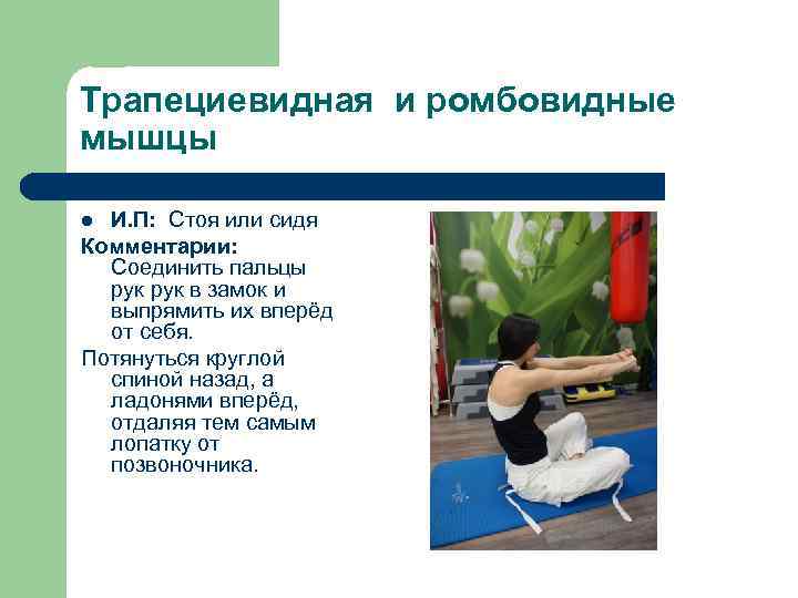 Трапециевидная и ромбовидные мышцы И. П: Стоя или сидя Комментарии: Соединить пальцы рук в