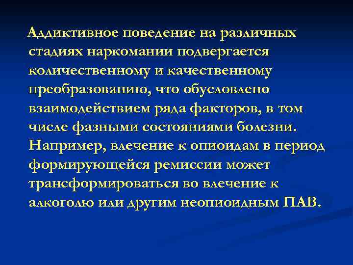 Аддиктивное поведение на различных стадиях наркомании подвергается количественному и качественному преобразованию, что обусловлено взаимодействием