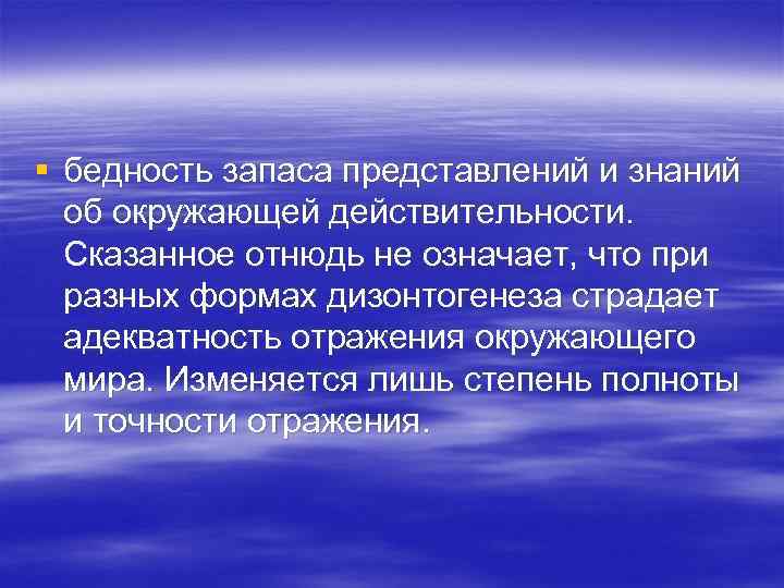 § бедность запаса представлений и знаний об окружающей действительности. Сказанное отнюдь не означает, что