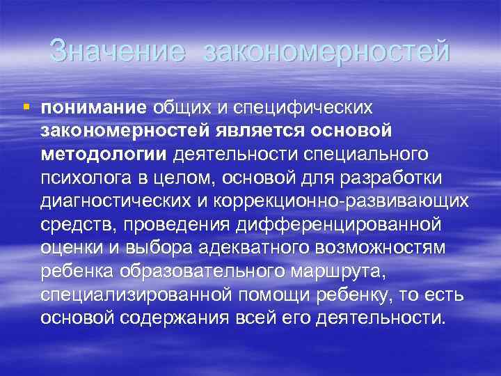 Значение закономерностей § понимание общих и специфических закономерностей является основой методологии деятельности специального психолога